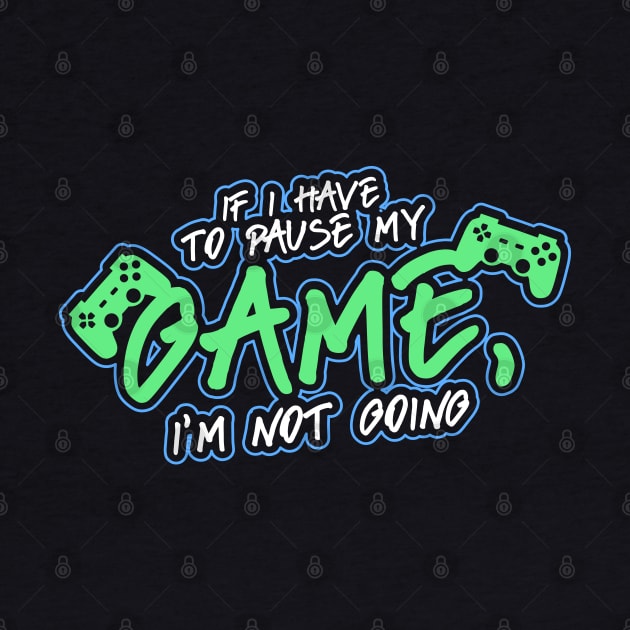 If I Have To Pause My Game I Wont Go Design & Gift by Schimmi